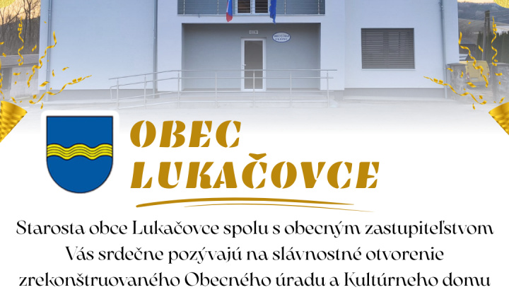 Fotka - Starosta obce Lukačovce spolu s obecným zastupiteľstvom Vás srdečne pozývajú na slávnostné otvorenie zrekonštruovaného Obecného úradu a Kultúrneho domu
